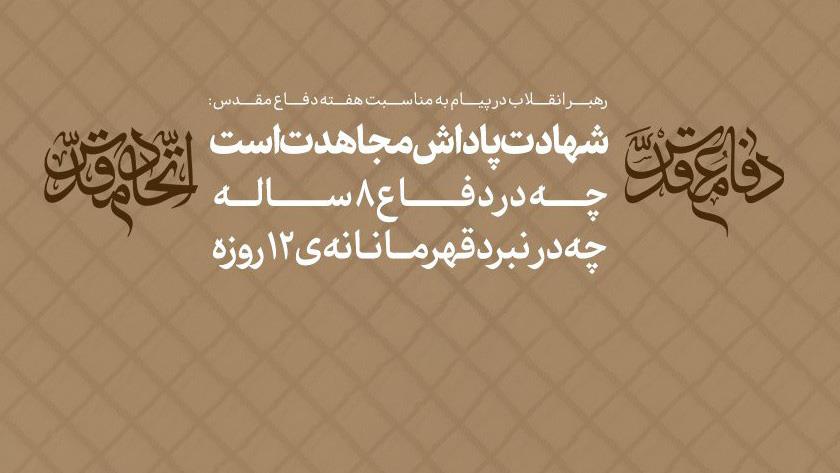 Iranpress: رسالة القائد المعظم بمناسبة أسبوع الدفاع المقدس: الشهادة هي جزاء الجهاد