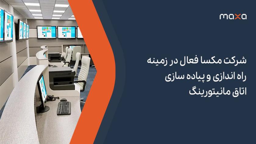 Iranpress: شرکت مکسا فعال در زمینه راه اندازی و پیاده سازی اتاق مانیتورینگ